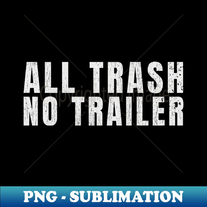 all trash no trailer - PNG Sublimation Digital Download