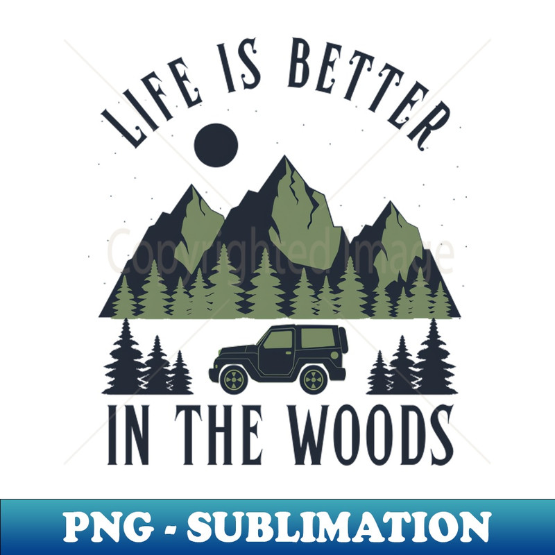 Life Is Better In The Woods Camping - Signature Sublimation PNG File