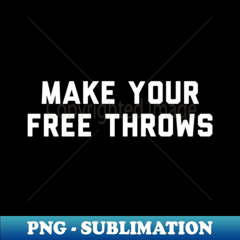 Make Your Free Throws Basketball - PNG Transparent Sublimation File