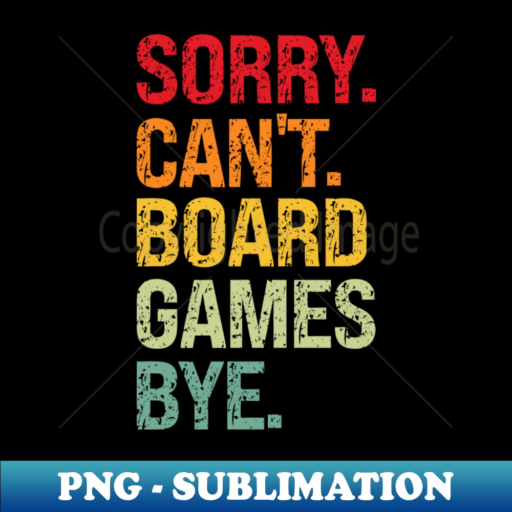 Sorry Can't Board Games Bye - Artistic Sublimation Digital File