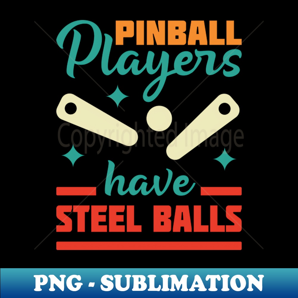 Pinball Players Have Steel Balls - Instant Sublimation Digital Download