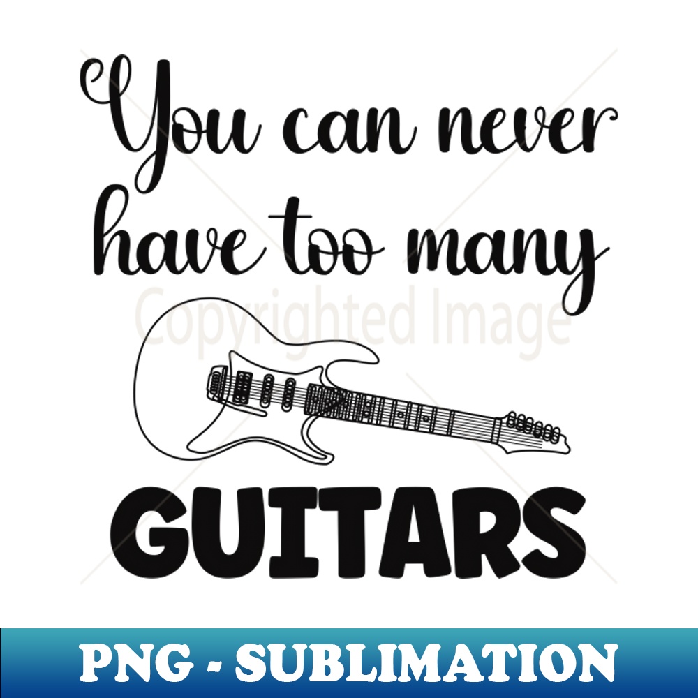You Can Never Have Enough Guitars 1 - Trendy Sublimation Digital Download