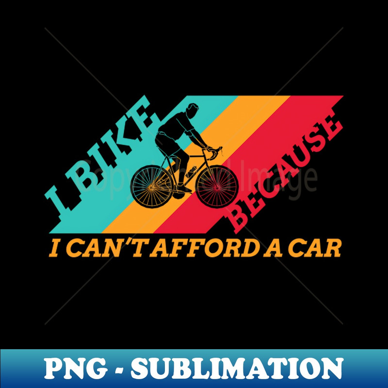 I Bike Because I Can't Afford A Car - Cyclist Joke - Vintage Sublimation PNG Download