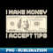 I Make Money - I Accept TIPS (Sepia) - Digital Sublimation Download File