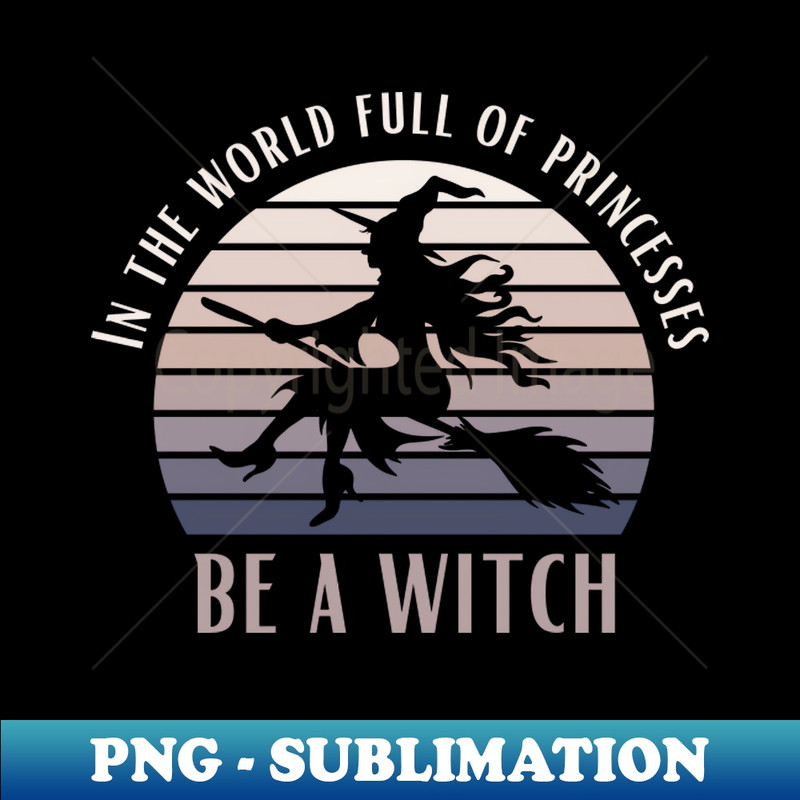 In A World Full Of Princesses Be A Witch Funny Halloween Retro Vintage Tee - PNG Transparent Sublimation Design
