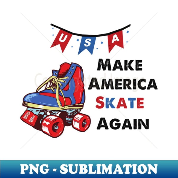 Make America Skate Again, Skaters Gonna Skate - PNG Transparent Sublimation File