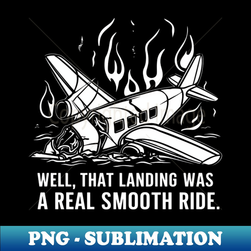 Well, that landing was a real smooth ride, sarcastic plane crash - PNG Transparent Digital Download File for Sublimation