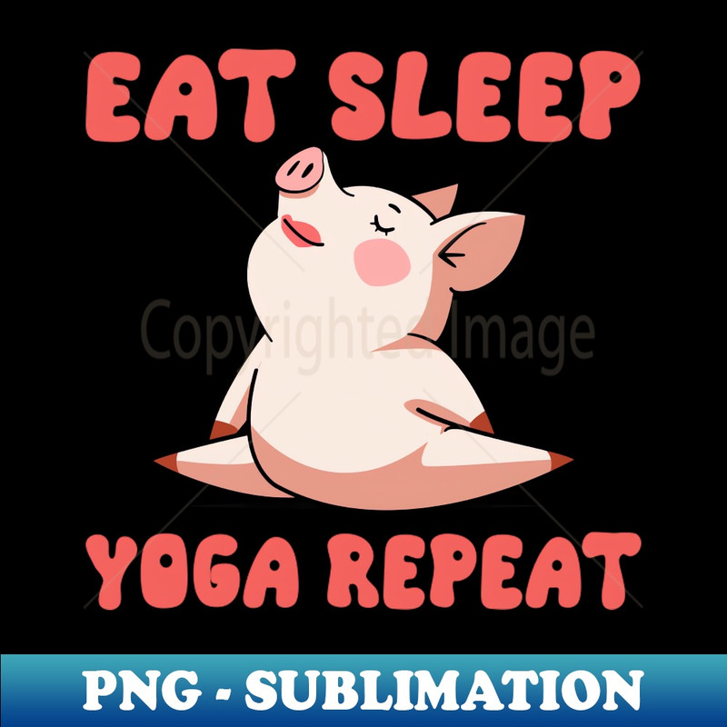 Zen Piggy - Eat Sleep Yoga Repeat - Artistic Sublimation Digital File