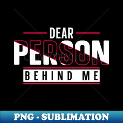dear person behind me - digital sublimation download file