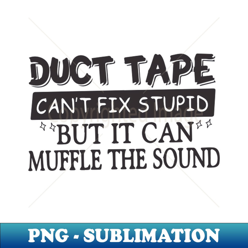 Duct Tape Shirt Can't Fix Stupid But It Can Muffle The Sound - Stylish Sublimation Digital Download