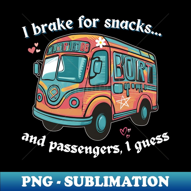 I Brake For Snacks... And Passengers, I Guess Bus Driver - Trendy Sublimation Digital Download