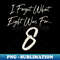 i forget what eight was for - Digital Sublimation Download File