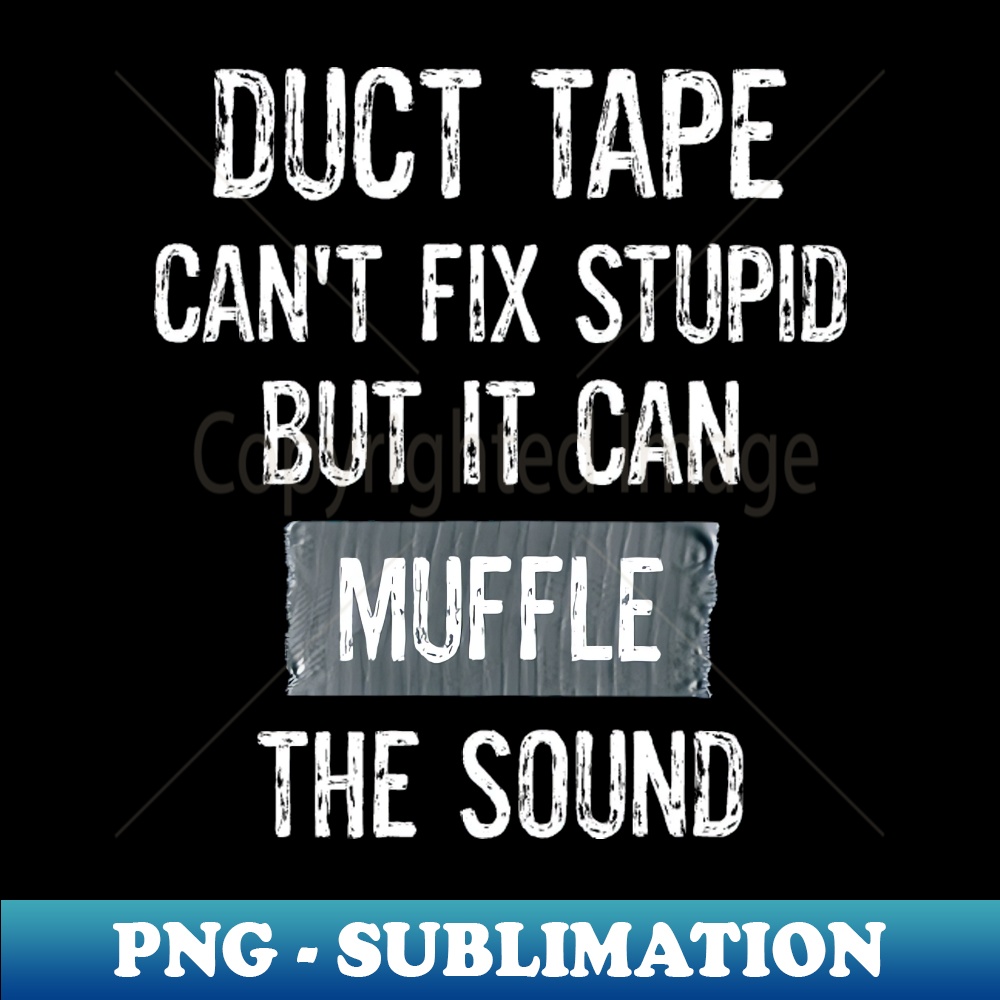 Funny Duct Tape Sarcastic Jokes Can't Fix Stupid Muffle The Sound - PNG Transparent Digital Download File for Sublimation
