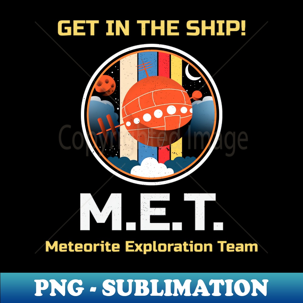 Meteorite Collector M.E.T. Meteorite Exploration Team Get in the Ship! Meteorite - Premium PNG Sublimation File