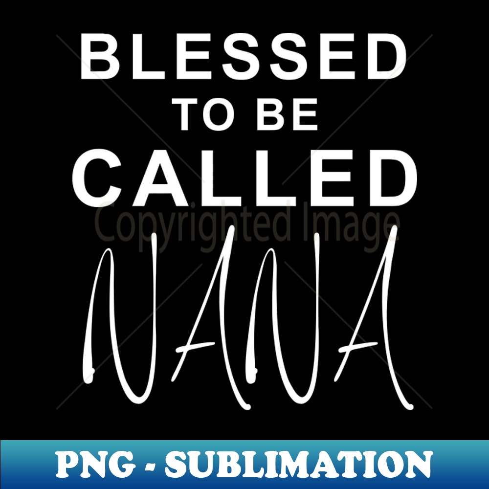 BLESSED TO BE CALLED nana - Sublimation-Ready PNG File