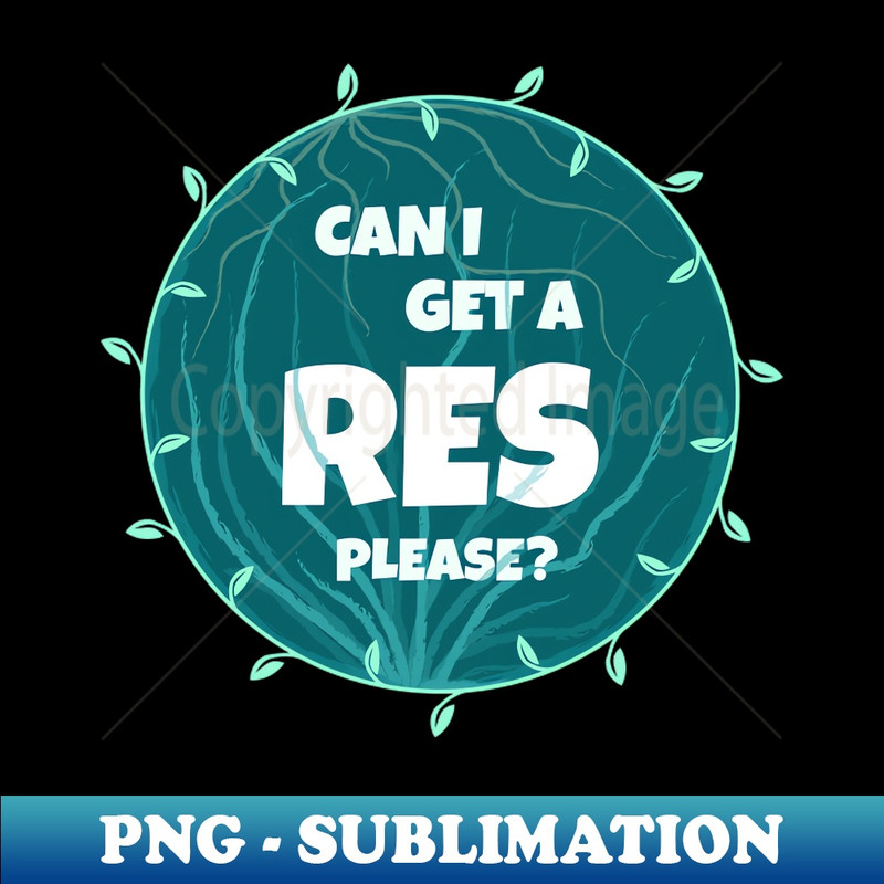 Can I get a res please - Sublimation-Ready PNG File