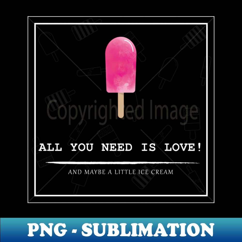 All You Need is Love - Special Edition Sublimation PNG File