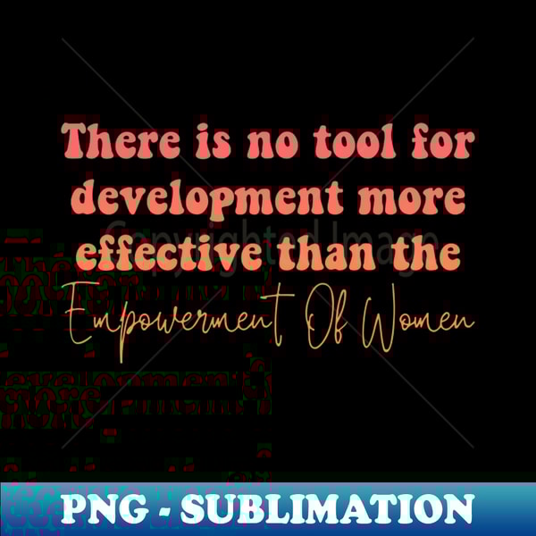 There Is No Tool For Development More Effective Than The Empowerment Of Women - PNG Transparent Sublimation Design