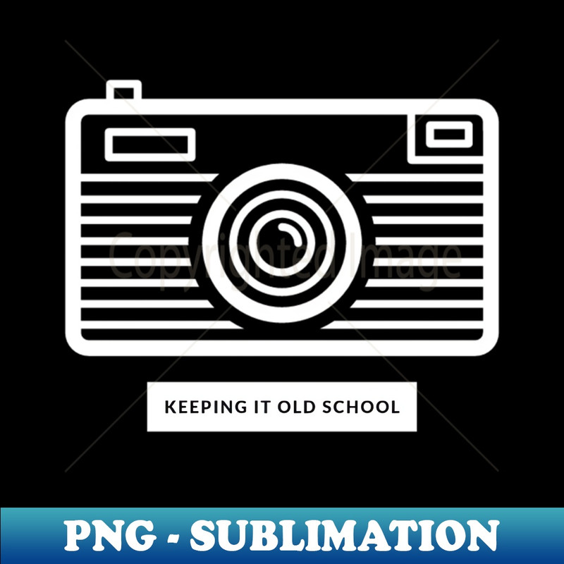 Keeping It Old School Camera - Special Edition Sublimation PNG File