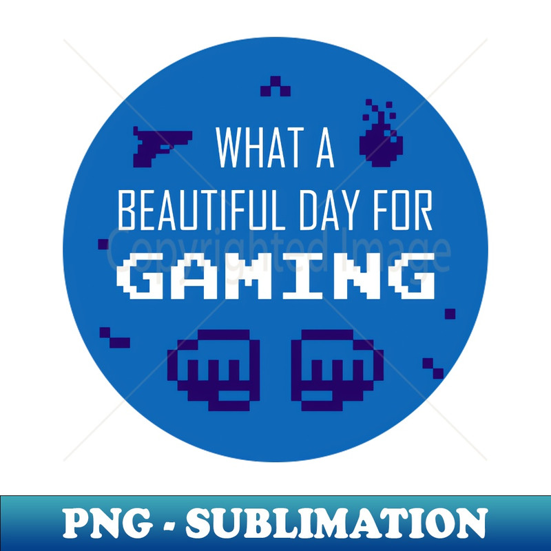 What a beautiful day for gaming! - Decorative Sublimation PNG File
