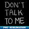 Don't Talk to Me Relaxed Minimalist Handwritten Black and White Text Design - Vintage Sublimation PNG Download