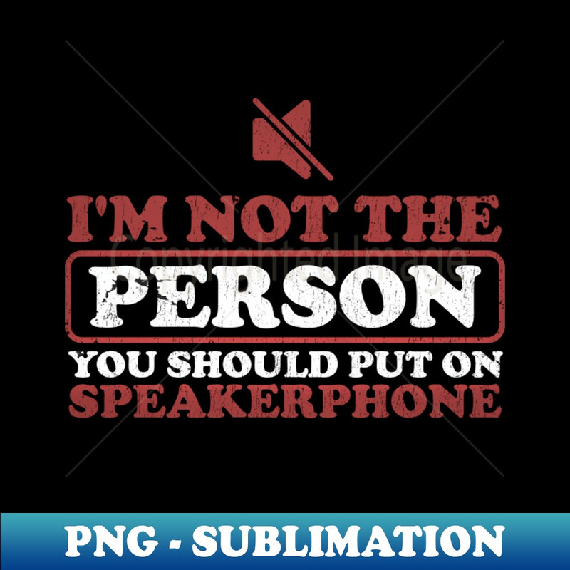 I'm Not The Person You Should Put On Speakerphone - Artistic Sublimation Digital File