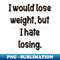 I would lose weight, but I hate losing. - Stylish Sublimation Digital Download