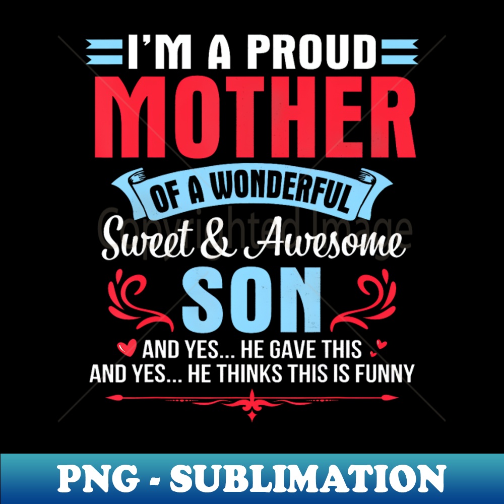 I'M A Proud Mother Of A Wonderful Sweet Awesome Son Gave Me - Instant PNG Sublimation Download