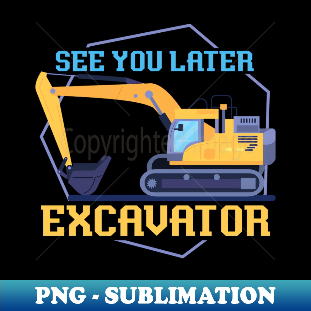 See You Later Excavator Excavators - Vintage Sublimation PNG Download