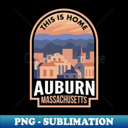 downtown auburn massachusetts this is home - png transparent sublimation file
