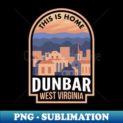 downtown dunbar west virginia this is home - artistic sublimation digital file