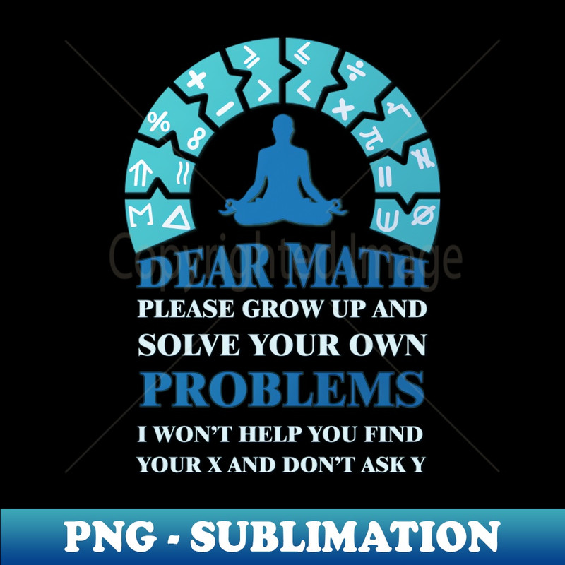 Dear math please grow up and solve your own problems i won't help you find your X and don't ask Y #3 - Unique Sublimation PNG Download