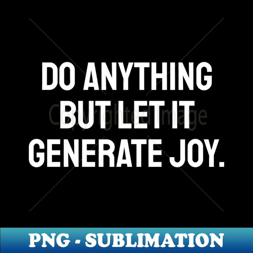 Do anything but let it generate joy - Aesthetic Sublimation Digital File