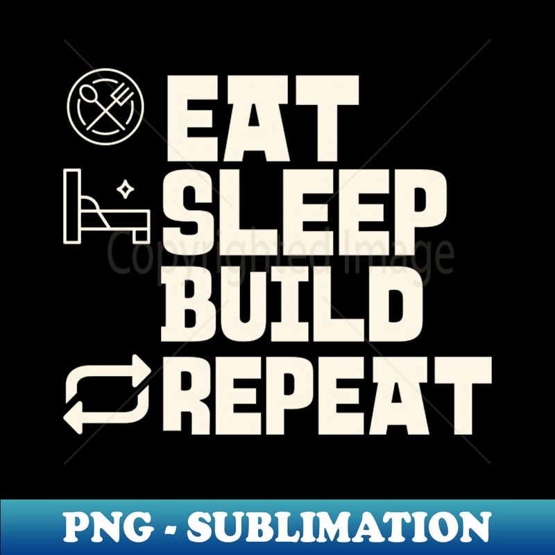 Eat Sleep Build Repeat - Stylish Sublimation Digital Download