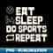 Eat Sleep Do sports Repeat - Aesthetic Sublimation Digital File