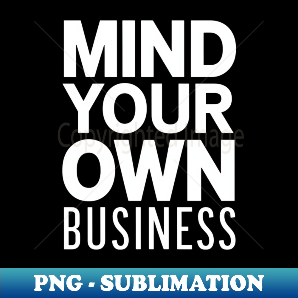 Mind your own business - Premium PNG Sublimation File