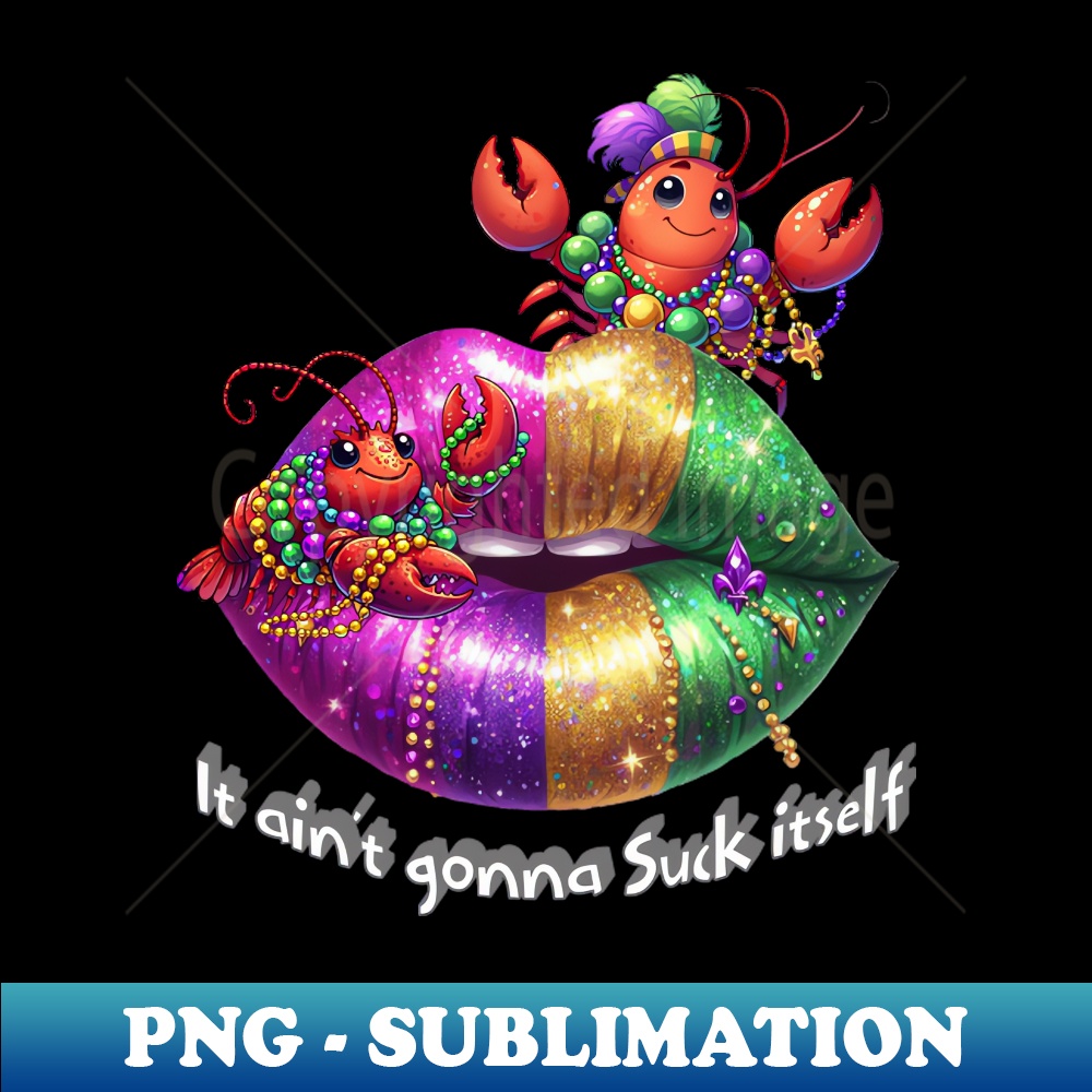 It aint gonna Suck itself - Premium Sublimation Digital Download