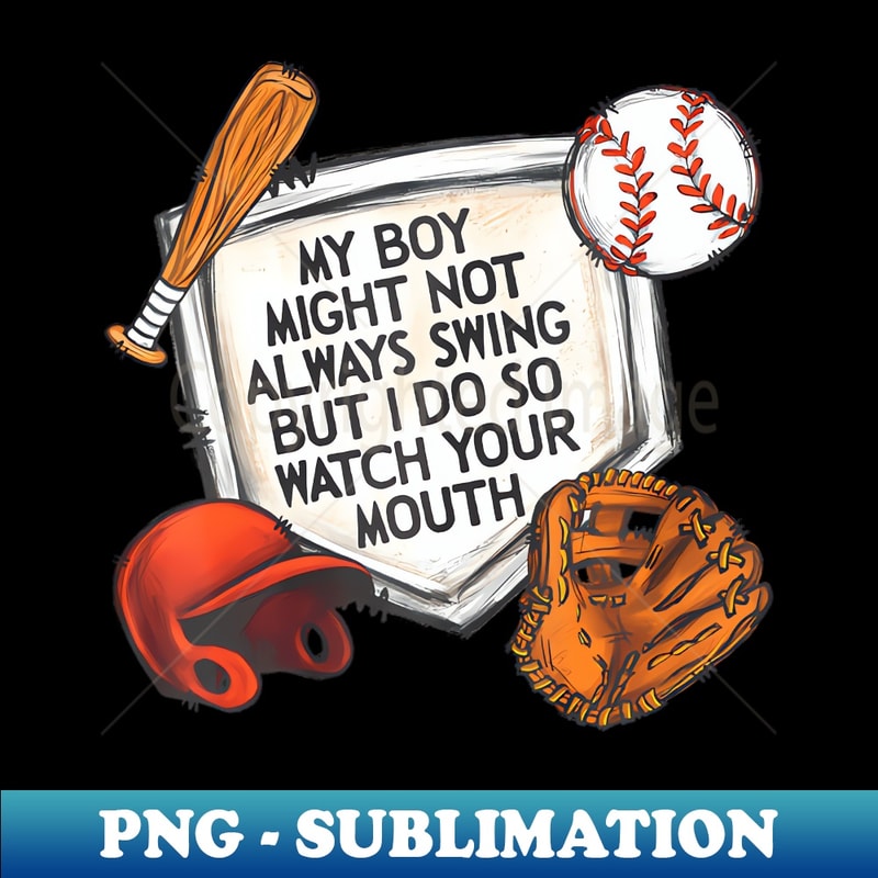 My Boy Might Not Always Swing But I Do So Watch Your Mouth - Digital Sublimation Download File