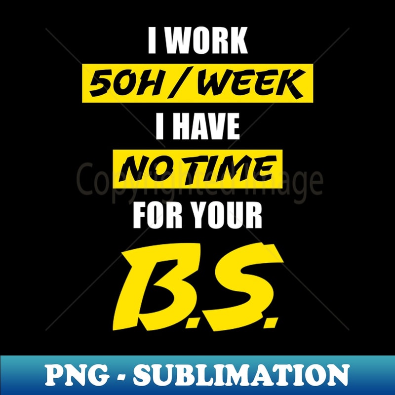 Funny No Time For Bullshit Work Hard Gift - Premium PNG Sublimation File