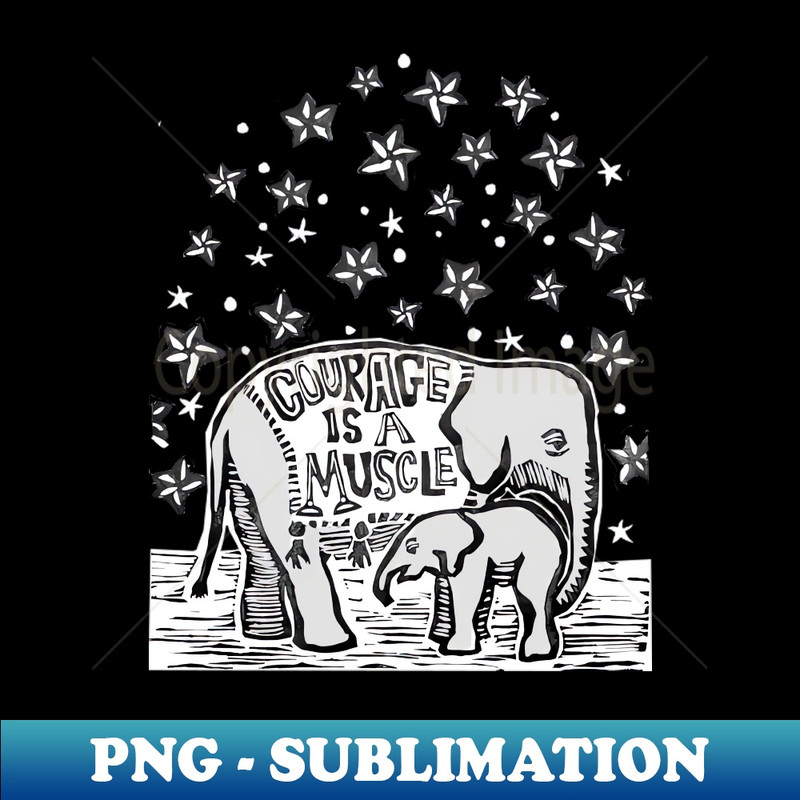 Courage is a Muscle Elephant - Exclusive PNG Sublimation Download