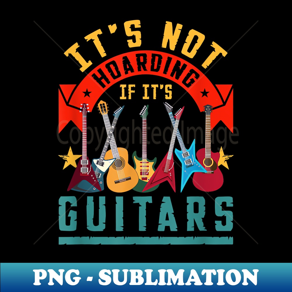 It's Not Hoarding If Its Guitars Graphic for Men - Exclusive PNG Sublimation Download