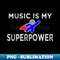 MUSIC IS MY SUPERPOWER - Premium PNG Sublimation File