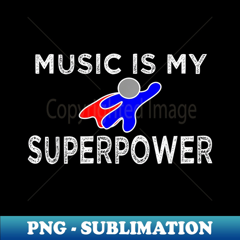 MUSIC IS MY SUPERPOWER - Premium PNG Sublimation File