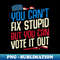 You Can't Fix Stupid But You Can Vote It Out Anti Trump - Special Edition Sublimation PNG File