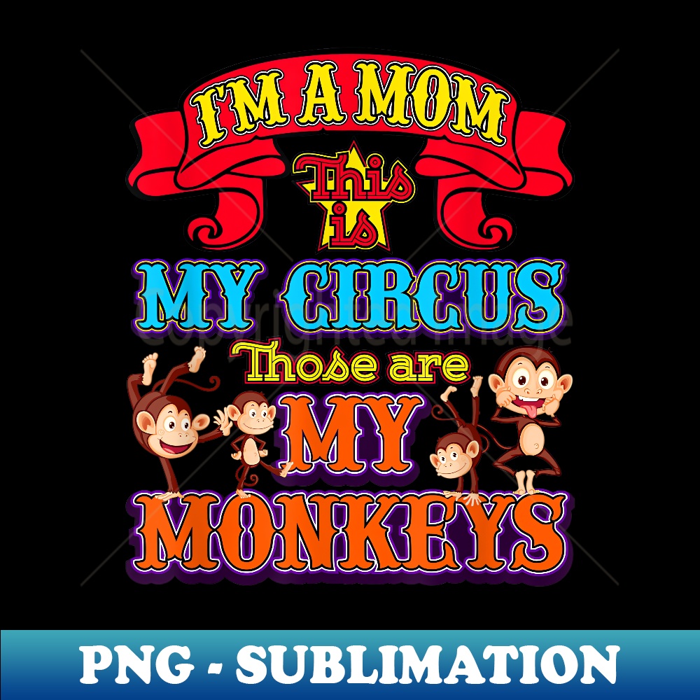 Mom Quotes Graphic  Funny -- My Circus Monkeys - Trendy Sublimation Digital Download