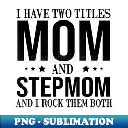 i have two titles mom step mom rock them both s - signature sublimation png file