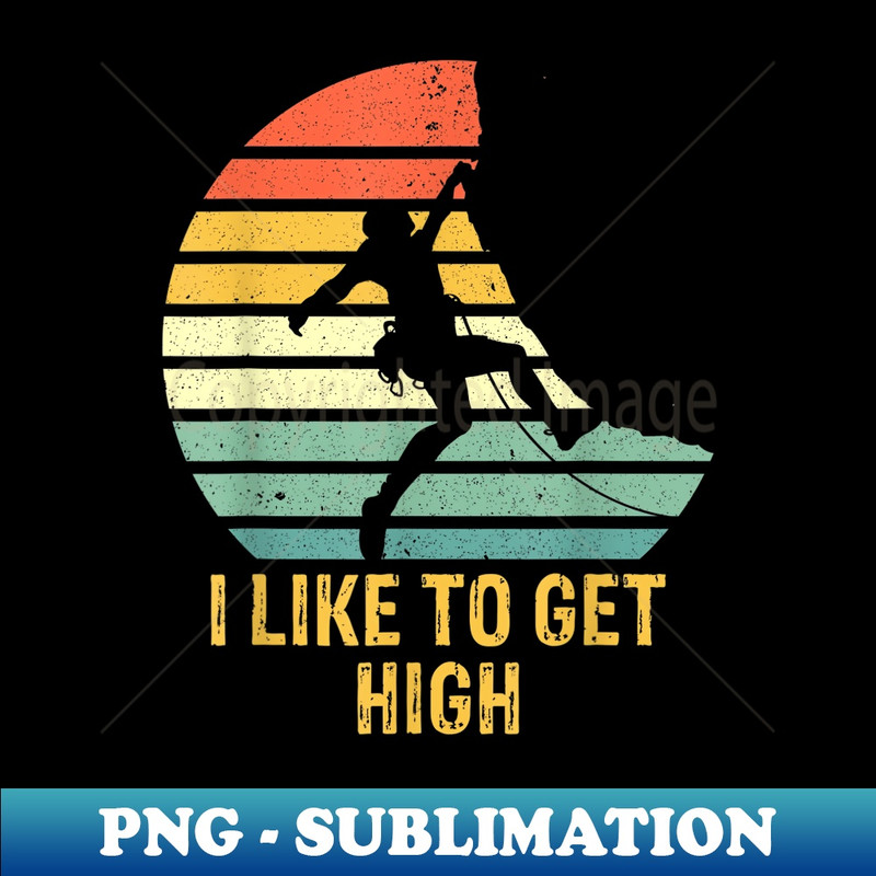 Rock Climbing Vintage I Like To Get High Funny Climbers - PNG Transparent Sublimation Design