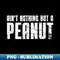 Ain't Nothing But A Peanut Old School Bodybuilding - PNG Transparent Sublimation File