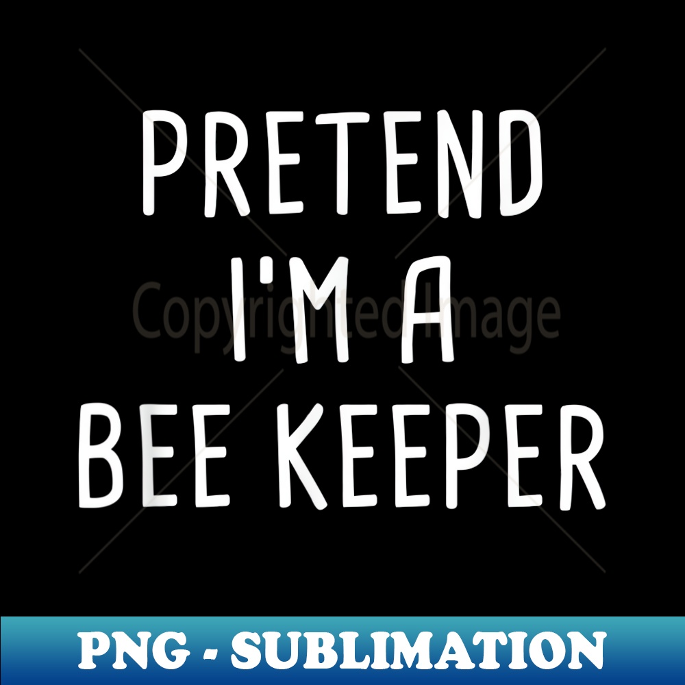 Pretend I'm A Bee Keeper Halloween Costume - Premium PNG Sublimation File