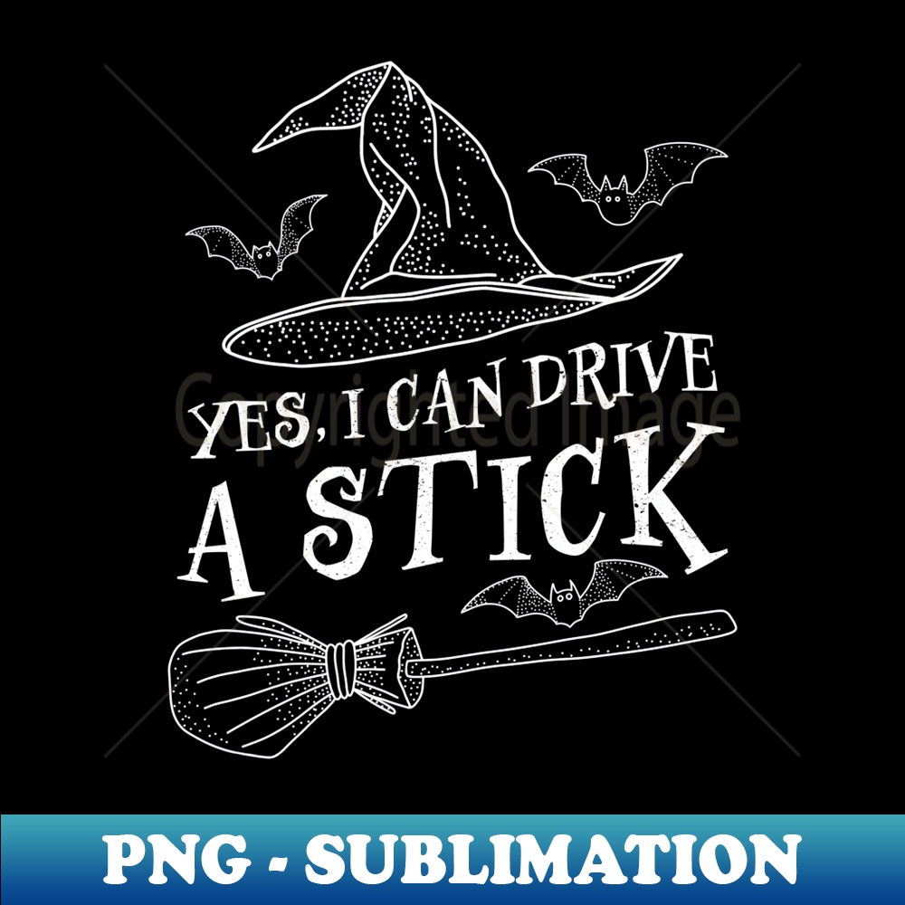 Yes I Can Drive A Stick Funny Witch Halloween - Professional Sublimation Digital Download